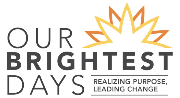 Our Brightest Days: Realizing Purpose; Leading Change